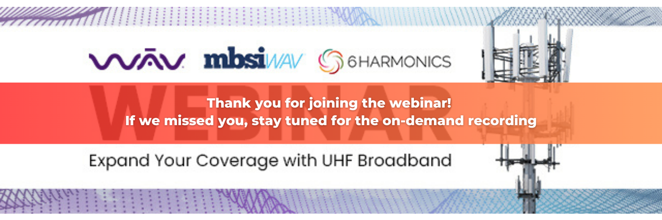 Thank you for tuning into: UHF Broadband - Expand Your Coverage Webinar